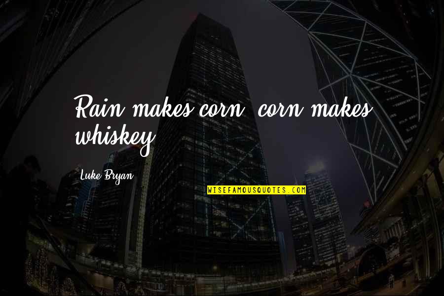 Regino Aguilar Quotes By Luke Bryan: Rain makes corn, corn makes whiskey. Regino Aguilar Quotes By Luke Bryan: Rain makes corn, corn makes whiskey.