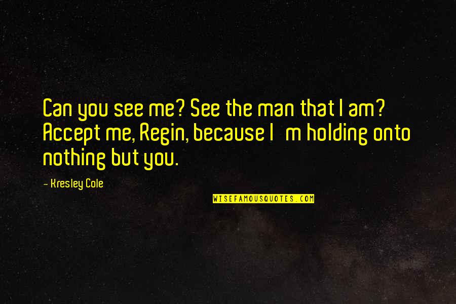 Regin's Quotes By Kresley Cole: Can you see me? See the man that Regin's Quotes By Kresley Cole: Can you see me? See the man that