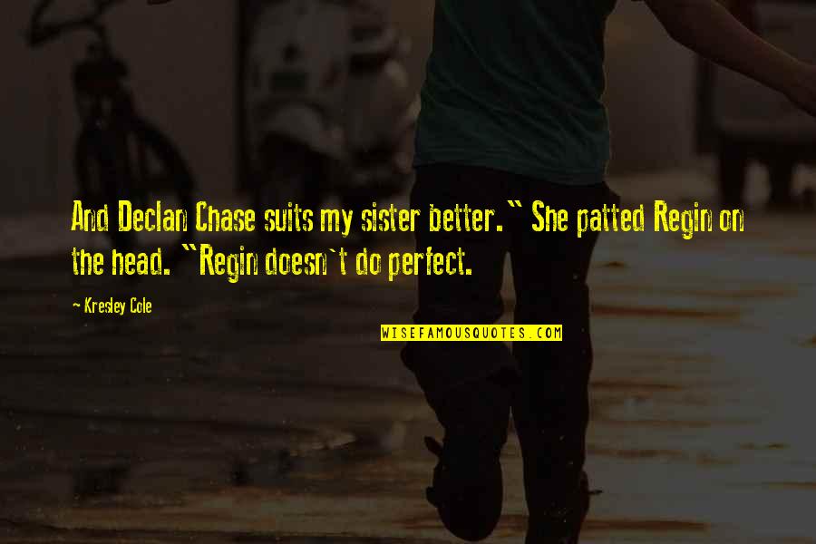 Regin's Quotes By Kresley Cole: And Declan Chase suits my sister better." She Regin's Quotes By Kresley Cole: And Declan Chase suits my sister better." She