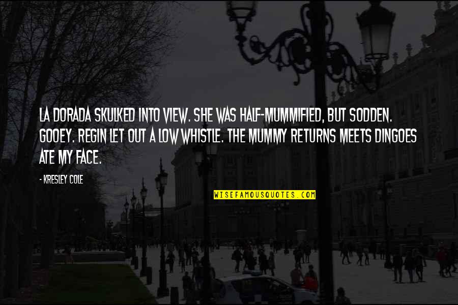 Regin's Quotes By Kresley Cole: La Dorada skulked into view. She was half-mummified, Regin's Quotes By Kresley Cole: La Dorada skulked into view. She was half-mummified,