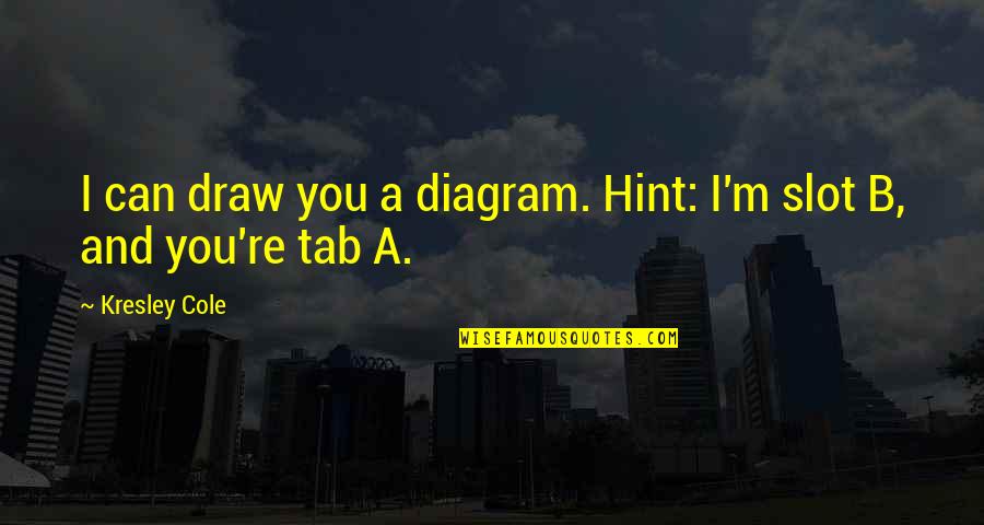 Regin's Quotes By Kresley Cole: I can draw you a diagram. Hint: I'm Regin's Quotes By Kresley Cole: I can draw you a diagram. Hint: I'm