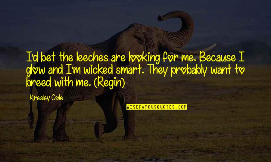 Regin's Quotes By Kresley Cole: I'd bet the leeches are looking for me. Regin's Quotes By Kresley Cole: I'd bet the leeches are looking for me.