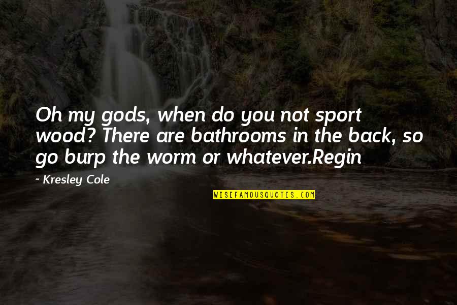 Regin's Quotes By Kresley Cole: Oh my gods, when do you not sport