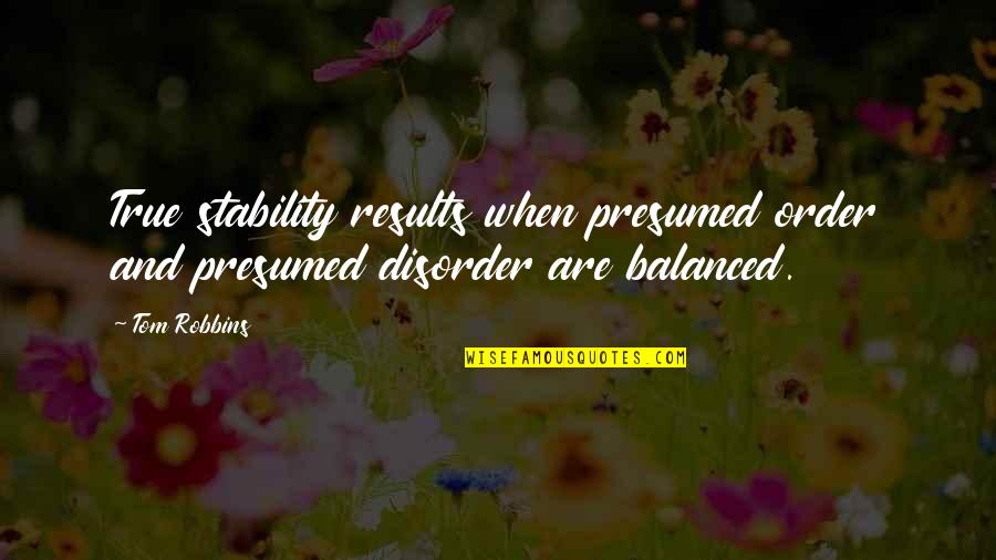 Reginsinde Quotes By Tom Robbins: True stability results when presumed order and presumed