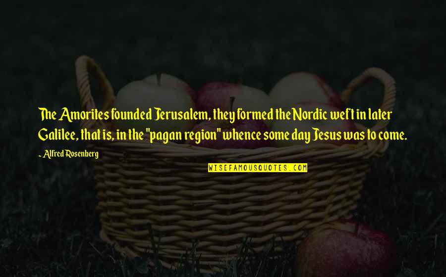 Region Quotes By Alfred Rosenberg: The Amorites founded Jerusalem, they formed the Nordic