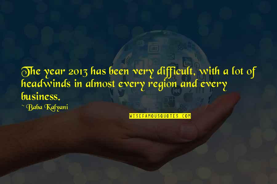 Region Quotes By Baba Kalyani: The year 2013 has been very difficult, with