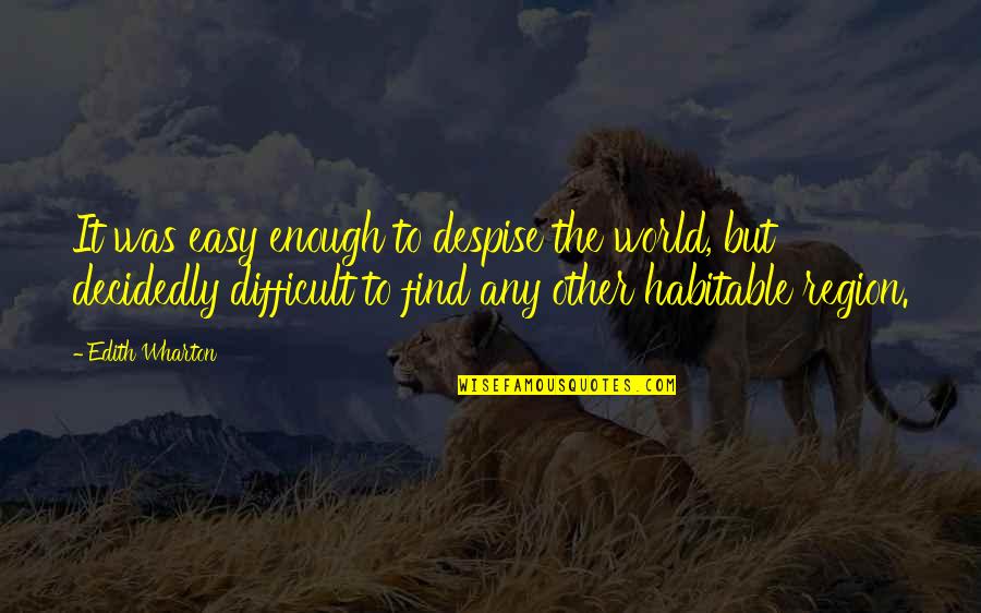 Region Quotes By Edith Wharton: It was easy enough to despise the world,