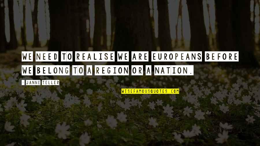 Region Quotes By Janne Teller: We need to realise we are Europeans before