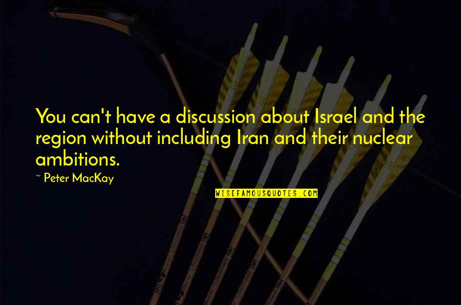 Region Quotes By Peter MacKay: You can't have a discussion about Israel and