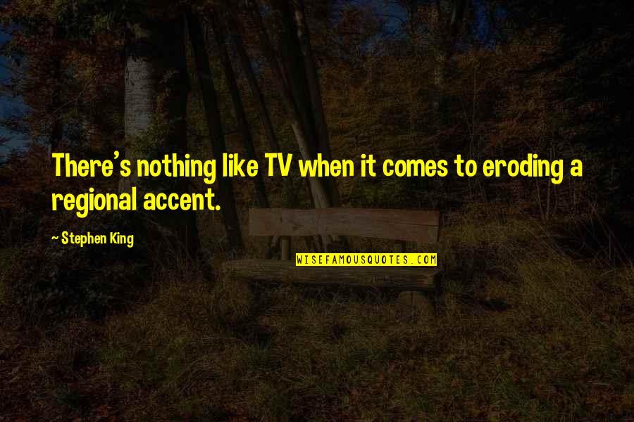 Regional Accent Quotes By Stephen King: There's nothing like TV when it comes to