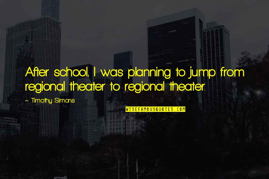 Regional Planning Quotes By Timothy Simons: After school, I was planning to jump from