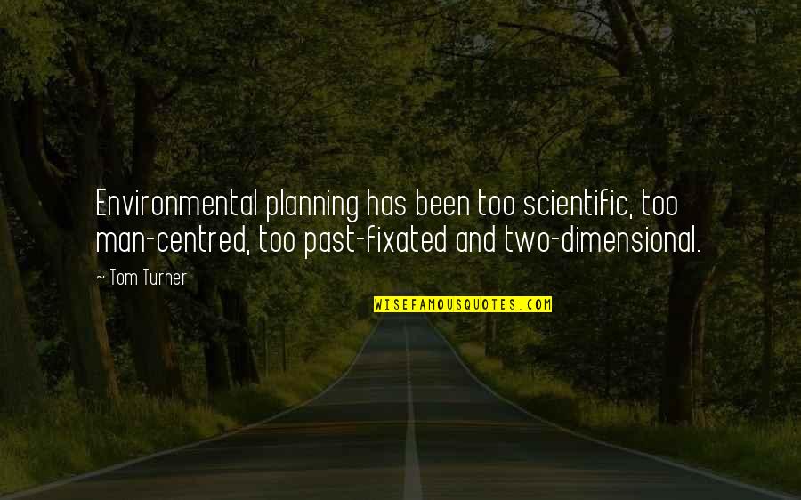 Regional Planning Quotes By Tom Turner: Environmental planning has been too scientific, too man-centred, Regional Planning Quotes By Tom Turner: Environmental planning has been too scientific, too man-centred,