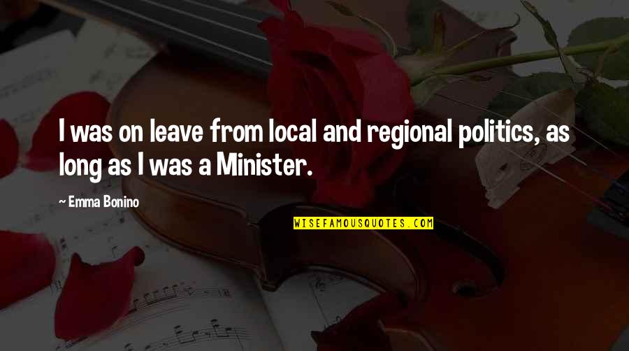 Regional Quotes By Emma Bonino: I was on leave from local and regional