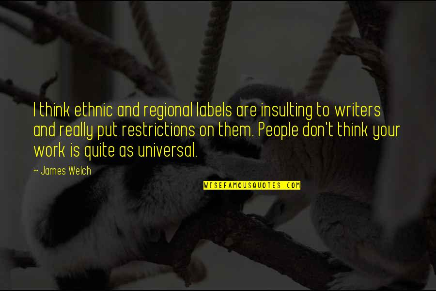 Regional Quotes By James Welch: I think ethnic and regional labels are insulting
