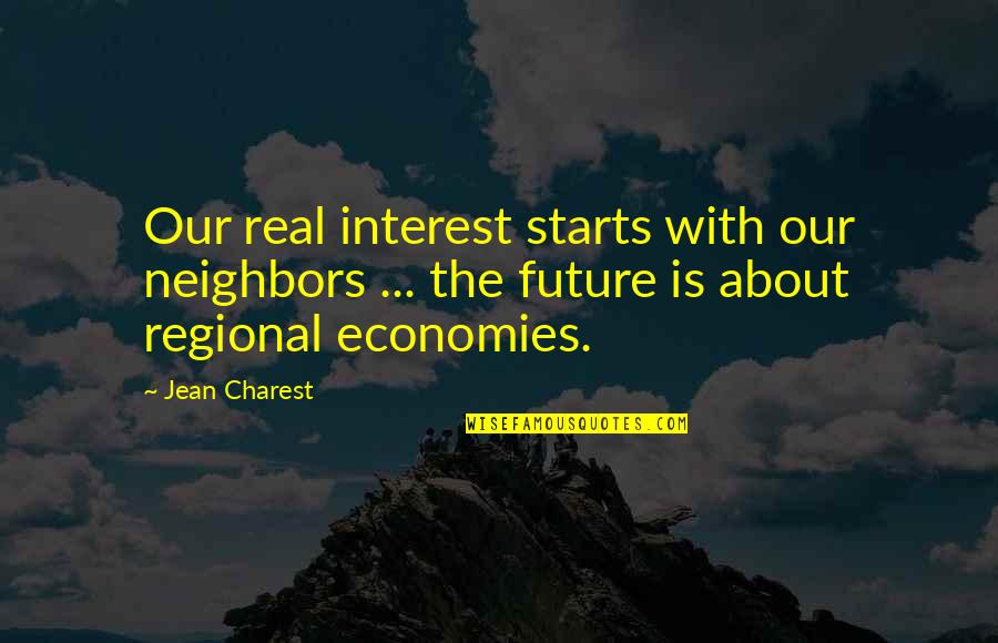 Regional Quotes By Jean Charest: Our real interest starts with our neighbors ...
