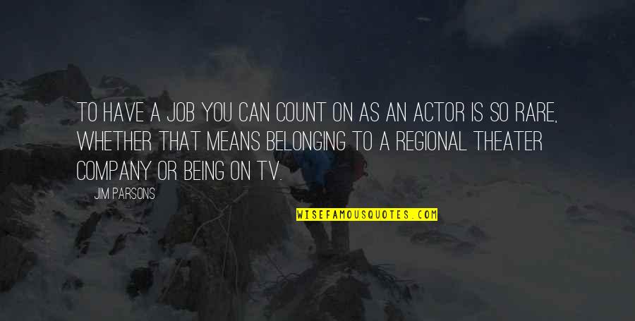Regional Quotes By Jim Parsons: To have a job you can count on