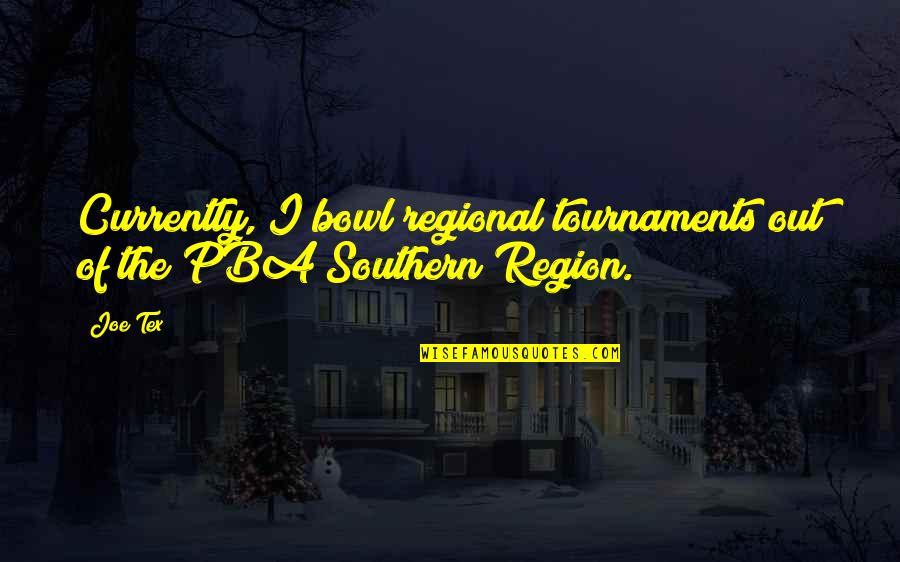 Regional Quotes By Joe Tex: Currently, I bowl regional tournaments out of the