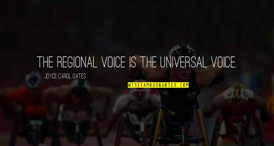 Regional Quotes By Joyce Carol Oates: The regional voice is the universal voice.