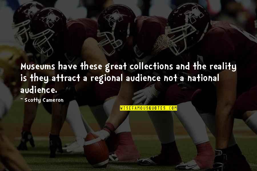 Regional Quotes By Scotty Cameron: Museums have these great collections and the reality