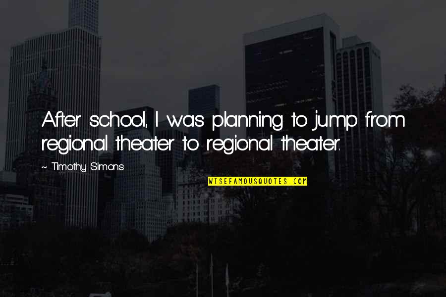 Regional Quotes By Timothy Simons: After school, I was planning to jump from