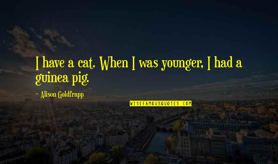 Regionalism Example Quotes By Alison Goldfrapp: I have a cat. When I was younger,