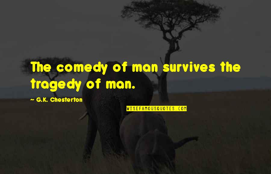 Regionalism Example Quotes By G.K. Chesterton: The comedy of man survives the tragedy of Regionalism Example Quotes By G.K. Chesterton: The comedy of man survives the tragedy of