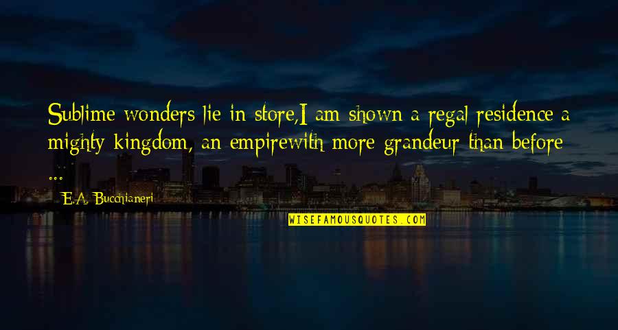 Regionalism In India Quotes By E.A. Bucchianeri: Sublime wonders lie in store,I am shown a
