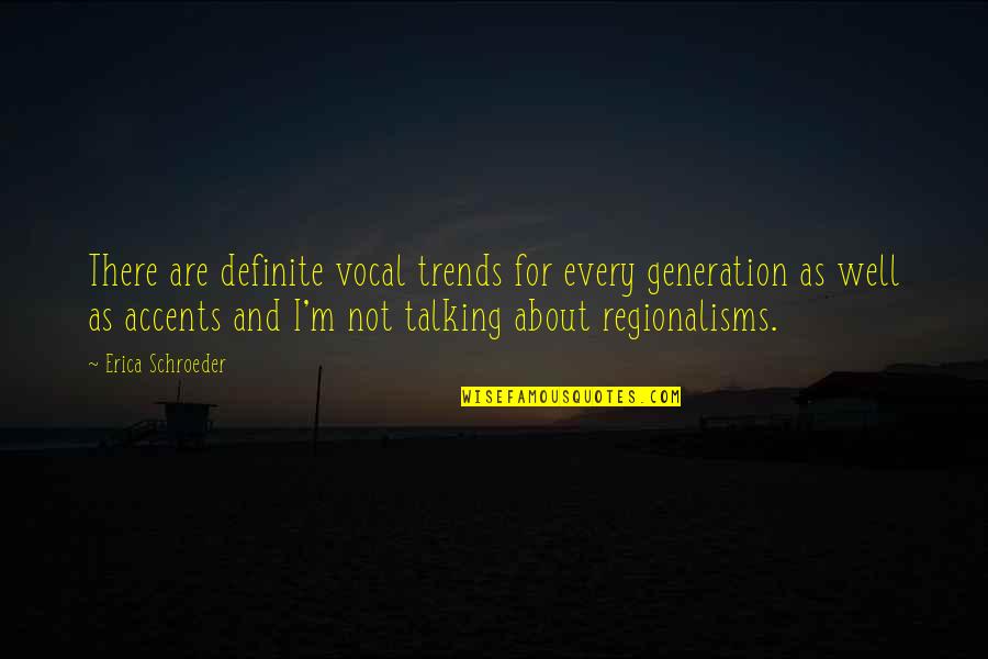 Regionalisms Quotes By Erica Schroeder: There are definite vocal trends for every generation Regionalisms Quotes By Erica Schroeder: There are definite vocal trends for every generation