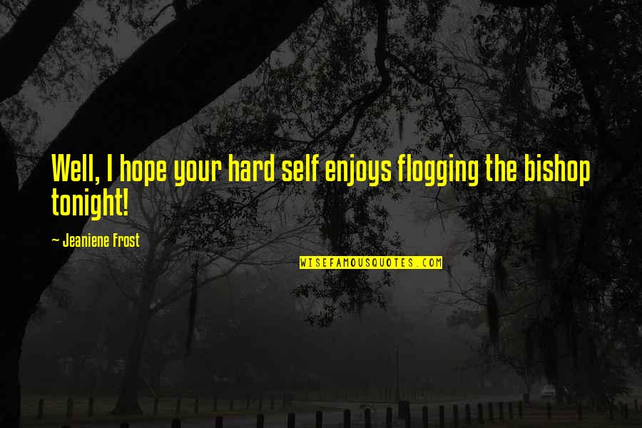 Regionalist Art Quotes By Jeaniene Frost: Well, I hope your hard self enjoys flogging