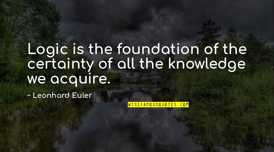 Regionalist Art Quotes By Leonhard Euler: Logic is the foundation of the certainty of