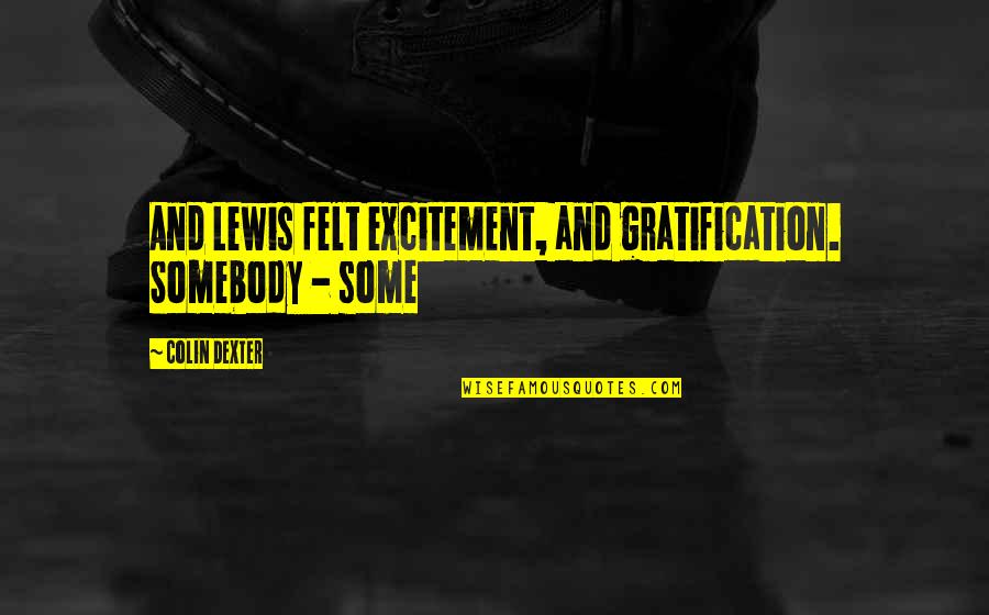 Regionality Quotes By Colin Dexter: And Lewis felt excitement, and gratification. Somebody -