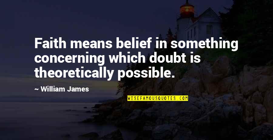 Regionality Quotes By William James: Faith means belief in something concerning which doubt