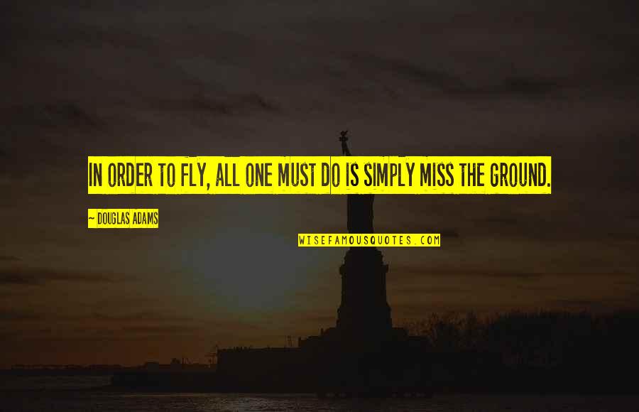 Regionalni Sajam Quotes By Douglas Adams: In order to fly, all one must do Regionalni Sajam Quotes By Douglas Adams: In order to fly, all one must do
