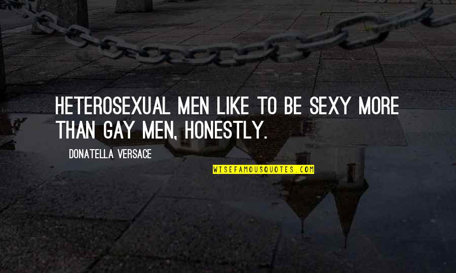 Regione Piemonte Quotes By Donatella Versace: Heterosexual men like to be sexy more than