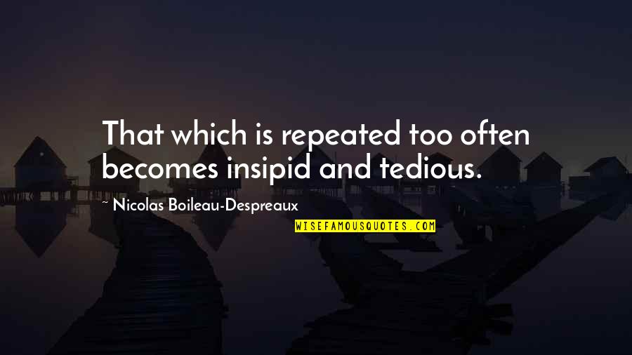 Regionen Von Quotes By Nicolas Boileau-Despreaux: That which is repeated too often becomes insipid