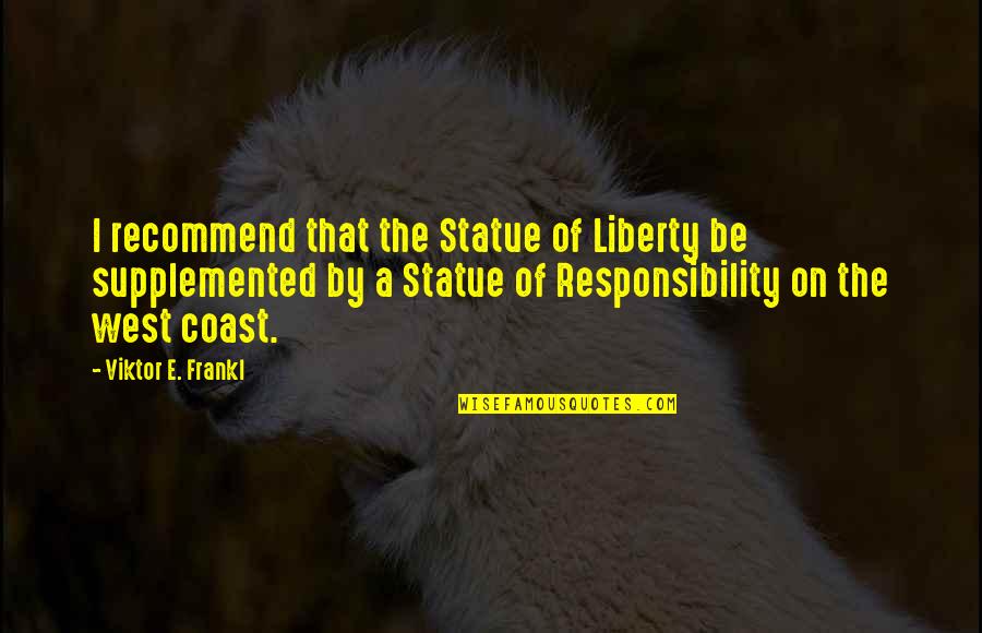 Regirock Quotes By Viktor E. Frankl: I recommend that the Statue of Liberty be Regirock Quotes By Viktor E. Frankl: I recommend that the Statue of Liberty be