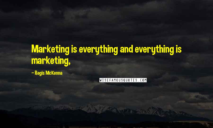 Regis McKenna quotes: Marketing is everything and everything is marketing,