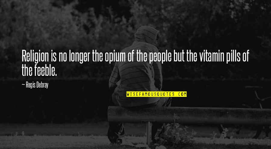 Regis Quotes By Regis Debray: Religion is no longer the opium of the