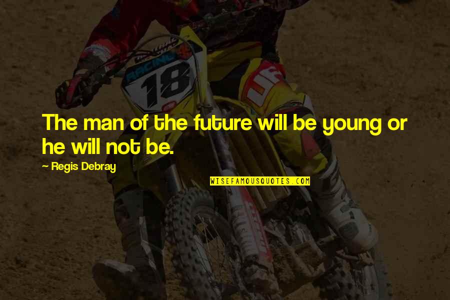 Regis Quotes By Regis Debray: The man of the future will be young Regis Quotes By Regis Debray: The man of the future will be young