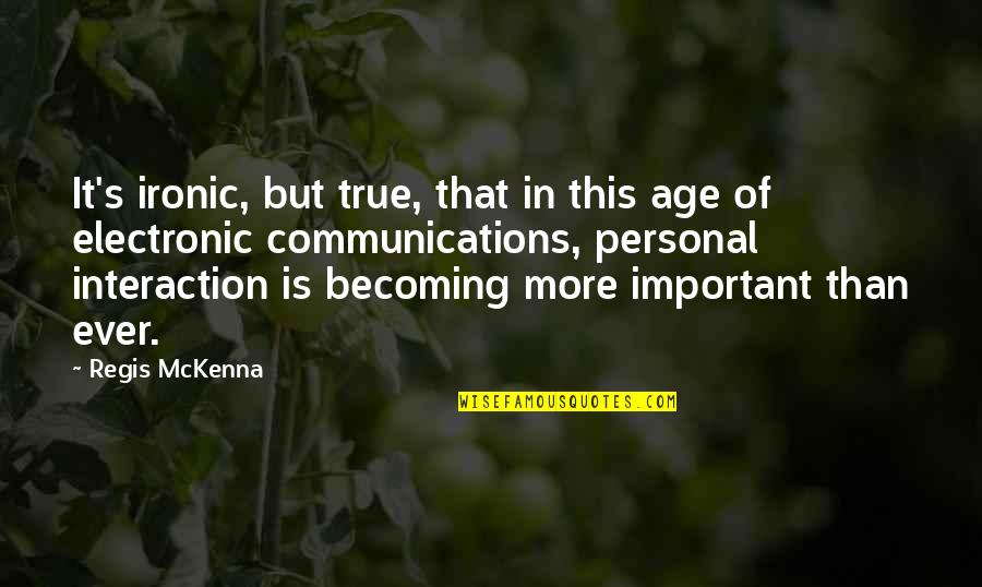 Regis Quotes By Regis McKenna: It's ironic, but true, that in this age Regis Quotes By Regis McKenna: It's ironic, but true, that in this age
