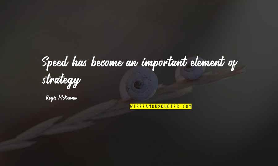 Regis Quotes By Regis McKenna: Speed has become an important element of strategy. Regis Quotes By Regis McKenna: Speed has become an important element of strategy.