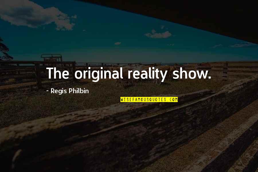 Regis Quotes By Regis Philbin: The original reality show. Regis Quotes By Regis Philbin: The original reality show.