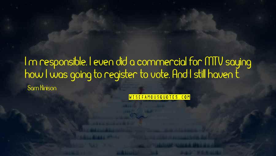 Register To Vote Quotes By Sam Kinison: I'm responsible. I even did a commercial for Register To Vote Quotes By Sam Kinison: I'm responsible. I even did a commercial for