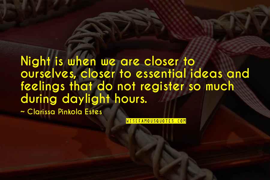Register Your Quotes By Clarissa Pinkola Estes: Night is when we are closer to ourselves,