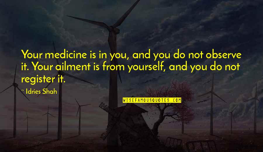 Register Your Quotes By Idries Shah: Your medicine is in you, and you do