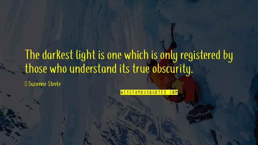 Registered Quotes By Suzanne Steele: The darkest light is one which is only