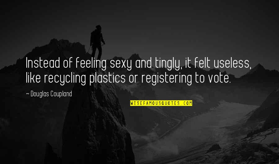 Registering To Vote Quotes By Douglas Coupland: Instead of feeling sexy and tingly, it felt