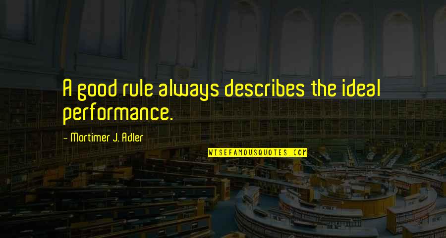 Registering To Vote Quotes By Mortimer J. Adler: A good rule always describes the ideal performance.