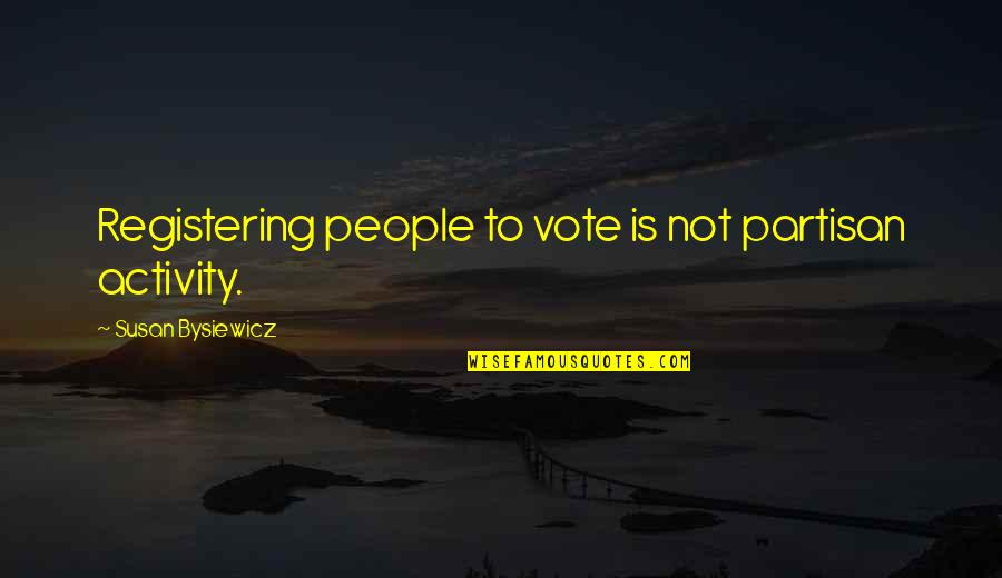 Registering To Vote Quotes By Susan Bysiewicz: Registering people to vote is not partisan activity.