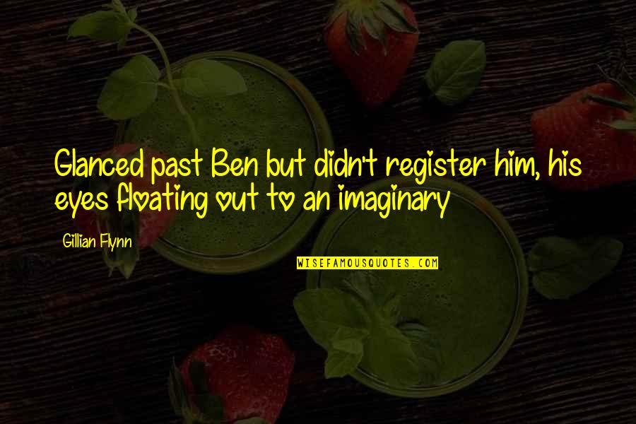 Register's Quotes By Gillian Flynn: Glanced past Ben but didn't register him, his